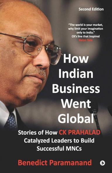 How Indian Business Went Global: Stories Of How C K Prahalad Catalyzed Leaders To Build Successful Mncs
