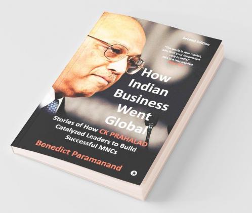 How Indian Business Went Global: Stories Of How C K Prahalad Catalyzed Leaders To Build Successful Mncs