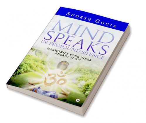 MIND SPEAKS IN PROFOUND SILENCE : HARMONIZE YOUR INNER ENERGY FLOW