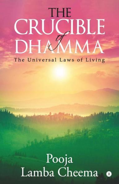 The Crucible Of Dhamma: The Universal Laws Of Living