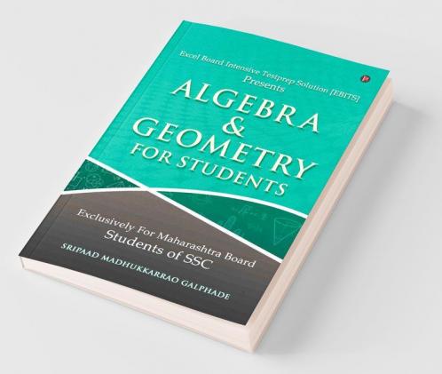 Algebra And Geometry For Students : Excel Board Intensive Testprep Solution [Ebits] Presents Exclusively For Maharashtra Board Students Of Ssc