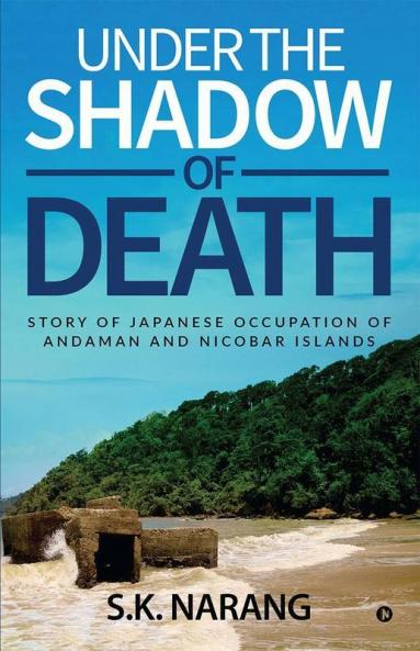 Under The Shadow Of Death : Story Of Japanese Occupation Of Andaman And Nicobar Islands
