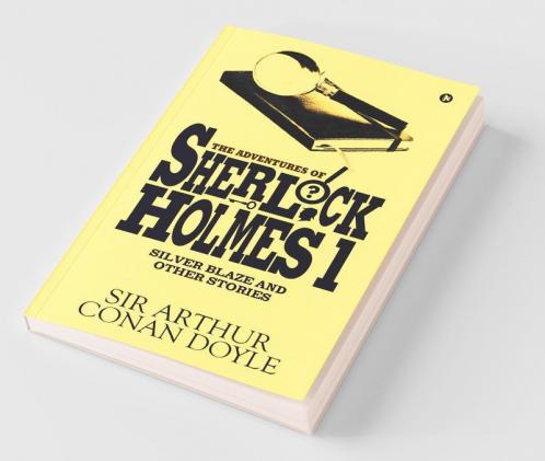 The Adventures Of Sherlock Holmes - I : Silver Blaze And Other Stories