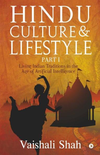 Hindu Culture and Lifestyle - Part I : Living Indian Traditions in the age of Artificial Intelligence