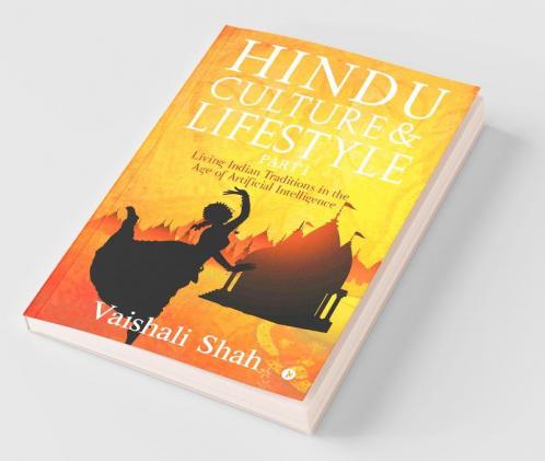 Hindu Culture and Lifestyle - Part I : Living Indian Traditions in the age of Artificial Intelligence