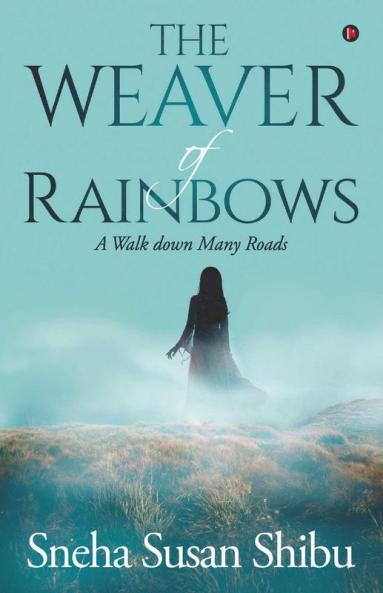 The Weaver Of Rainbows : A Walk Down Many Roads