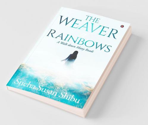 The Weaver Of Rainbows : A Walk Down Many Roads