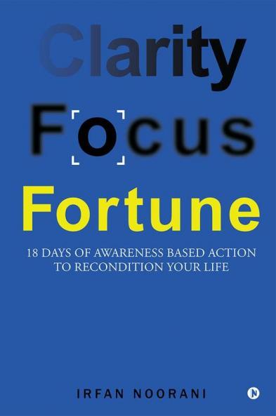Clarity Focus Fortune: 18 Days Of Awareness Based Action To Recondition Your Life