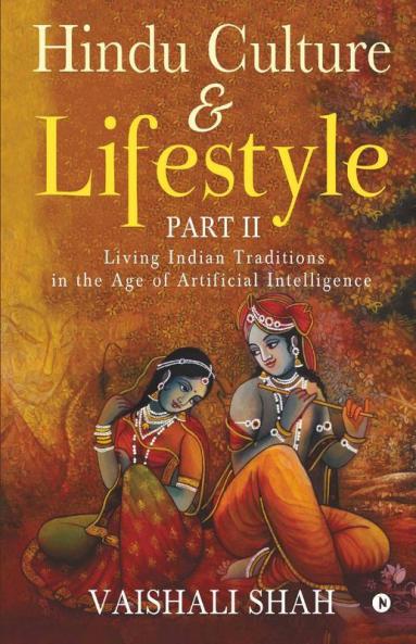 Hindu Culture And Lifestyle - Part Ii : Living Indian Traditions In The Age Of Artificial Intelligence