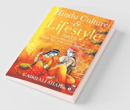 Hindu Culture And Lifestyle - Part Ii : Living Indian Traditions In The Age Of Artificial Intelligence