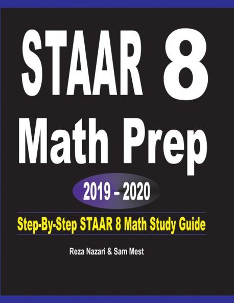 STAAR 8 Math Prep 2019 - 2020: Step-By-Step STAAR 8 Math Study Guide