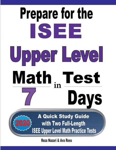 Prepare for the ISEE Upper Level Math Test in 7 Days: A Quick Study Guide with Two Full-Length ISEE Upper Level Math Practice Tests