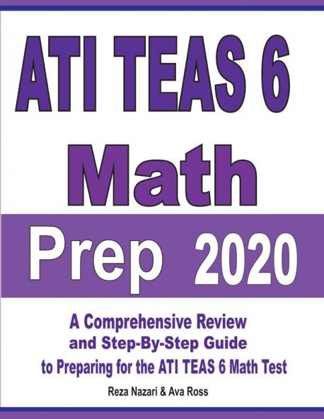 ATI TEAS 6 Math Prep 2020: A Comprehensive Review and Step-By-Step Guide to Preparing for the ATI TEAS 6 Math Test