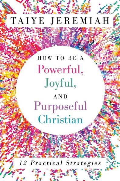 How To Be A Powerful Joyful And Purposeful Christian