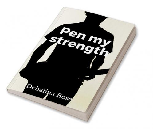 Pen My Strength : My Poetic Creation