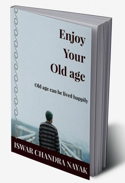 Enjoy Your Old age : Old age can be lived happily
