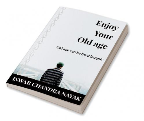 Enjoy Your Old age : Old age can be lived happily