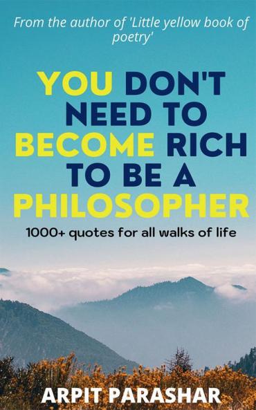 You don't need to become rich to be a philosopher ( revised edition ) : A series of 1000+ quotes for all walks of life