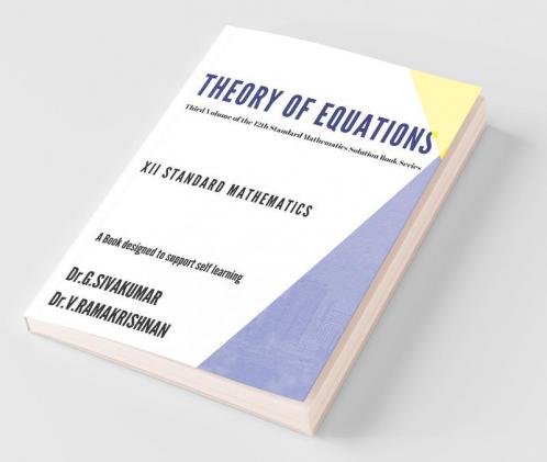 Theory Of Equations : Third Volume Of 12Th Standard Mathematics Solution Series