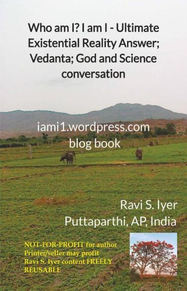 Who Am I? I Am I - Ultimate Existential Reality Answer; Vedanta; God And Science Conversation : Iami1.Wordpress.Com Blog Book