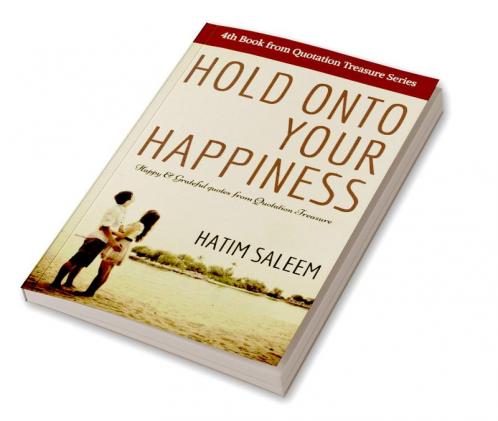 Hold on to Your Happiness : Happy & Grateful Quotes from Quotation Treasure