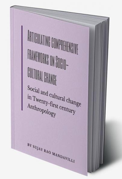 Articulating comprehensive frameworks on Socio-cultural change: Social and cultural change in Twenty-first century Anthropology : Symbiotic School of Cultural Anthropology