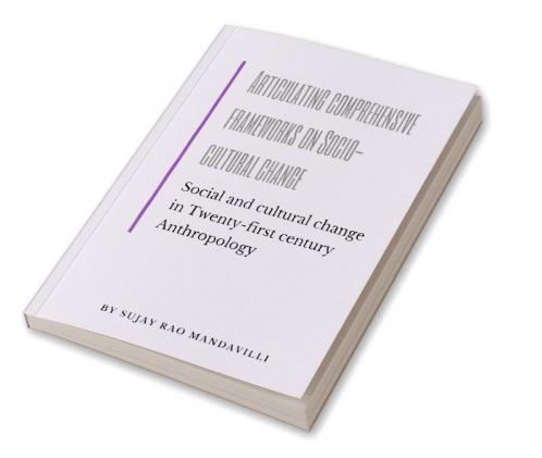Articulating comprehensive frameworks on Socio-cultural change: Social and cultural change in Twenty-first century Anthropology : Symbiotic School of Cultural Anthropology