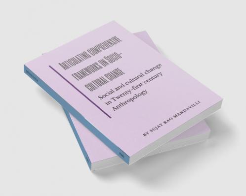 Articulating comprehensive frameworks on Socio-cultural change: Social and cultural change in Twenty-first century Anthropology : Symbiotic School of Cultural Anthropology
