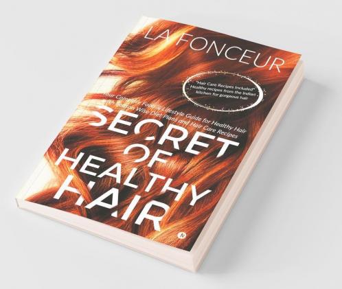Secret Of Healthy Hair : Your Complete Food And Lifestyle Guide For Healthy Hair With Season Wise Diet Plans And Hair Care Recipes