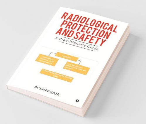 Radiological Protection And Safety: A Practitioner’S Guide