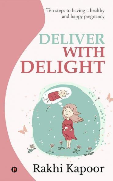 Deliver with Delight : Ten steps to having a healthy and happy pregnancy