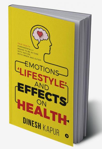 Emotions ‘Lifestyle’ and Effects on Health : True Health Fundamentally Means to Be in Tune with Nature Both Inner and Outer!