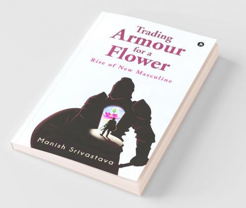 Trading Armour For A Flower: Rise Of New Masculine