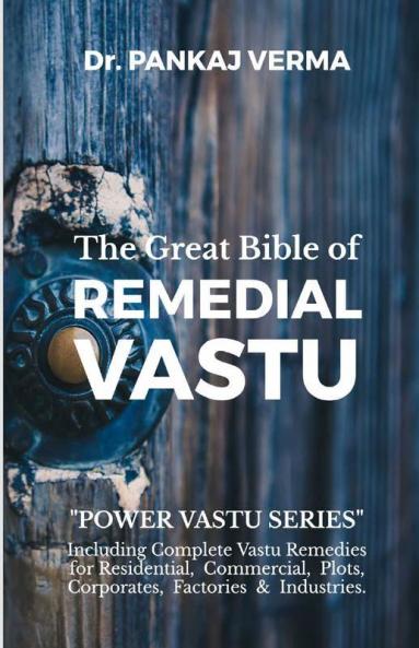 The Great Bible Of Remedial Vastu: (Including Complete Vastu Remedies For Residential Commercial Plots Corporates Factory & Industries) (Power ... Andamp; Industries) (Power Vastu Book 1)