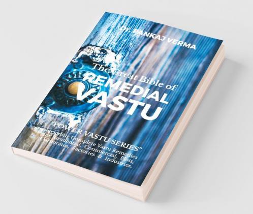 The Great Bible Of Remedial Vastu: (Including Complete Vastu Remedies For Residential Commercial Plots Corporates Factory & Industries) (Power ... Andamp; Industries) (Power Vastu Book 1)