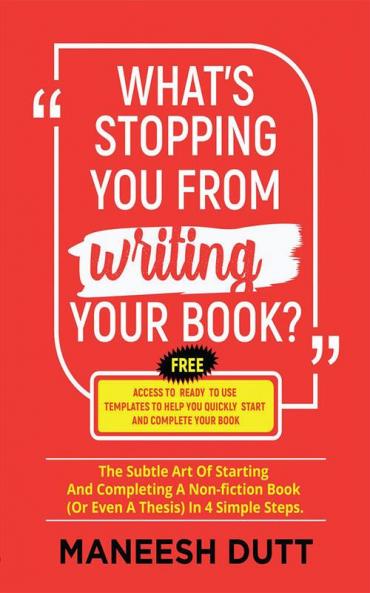 What's Stopping You From Writing Your Book? : The subtle art of starting and completing a non-fiction book (or even a thesis) in 4 simple steps. Free access to templates to get you started