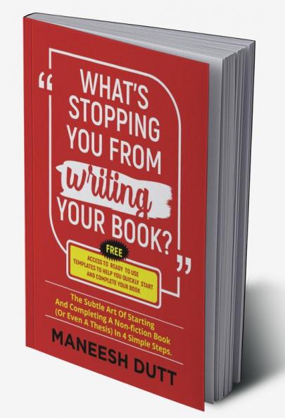 What's Stopping You From Writing Your Book? : The subtle art of starting and completing a non-fiction book (or even a thesis) in 4 simple steps. Free access to templates to get you started