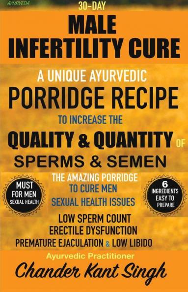 30-Day Male Infertility Cure A Unique Ayurvedic Porridge Recipe To Increase The Quality & Quantity Of Sperms & Semen A Unique Ayurvedic Porridge ... Quality And Quantity Of Sperms And Semen