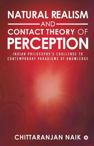 Natural Realism And Contact Theory Of Perception : Indian Philosophy’S Challenge To Contemporary Paradigms Of Knowledge