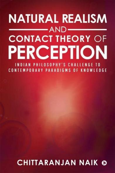 Natural Realism And Contact Theory Of Perception: Indian Philosophy’S Challenge To Contemporary Paradigms Of Knowledge