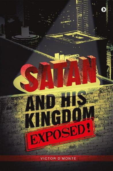 Satan and His Kingdom Exposed!