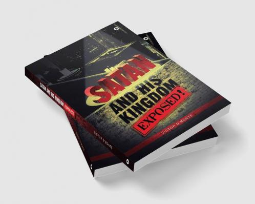 Satan and His Kingdom Exposed!