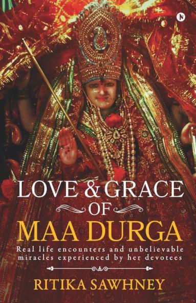 Love And Grace Of Maa Durga : Real Life Encounters And Unbelievable Miracles Experienced By Her Devotees