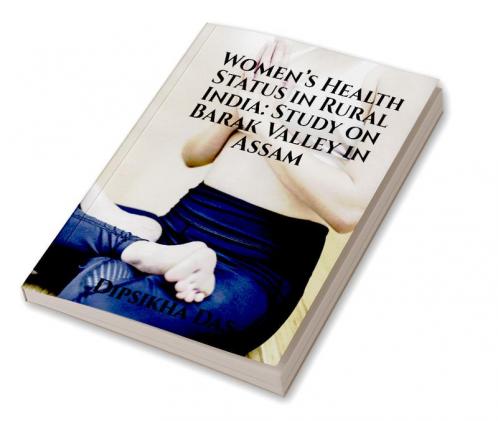 Women's Health Status In Rural India: Study On Barak Valley in Assam