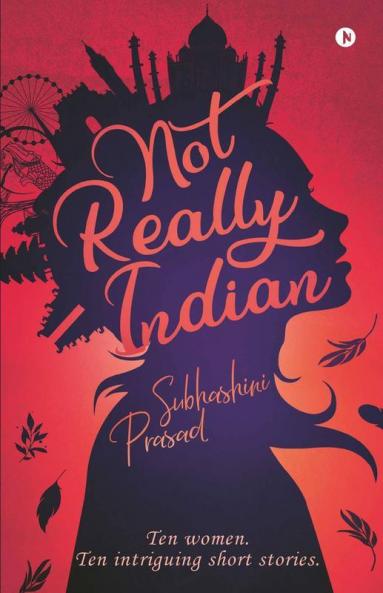 Not Really Indian : Ten Women. Ten Intriguing Short Stories.