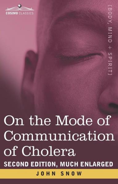 On the Mode of Communication of Cholera: Second Edition Much Enlarged