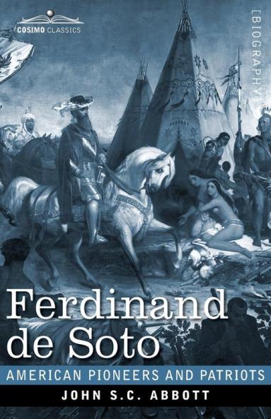 Ferdinand de Soto: The Discoverer of the Mississippi (American Pioneers and Patriots)