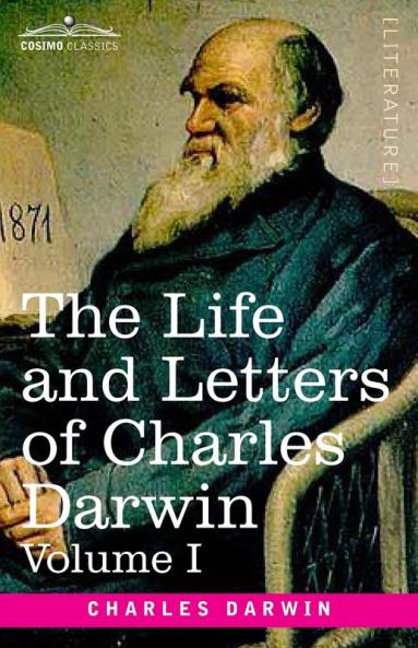 The Life and Letters of Charles Darwin Volume I: including an Autobiographical Chapter
