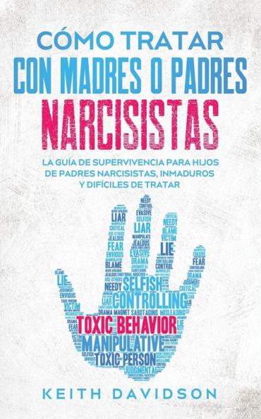 Como Tratar con Madres o Padres Narcisistas: La Guía de Supervivencia para Hijos de Padres Narcisistas Inmaduros y Difíciles de Tratar