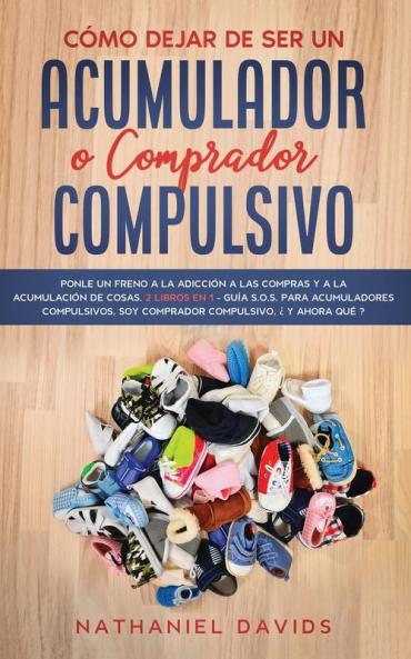 Como Dejar de ser un Acumulador o Comprador Compulsivo: Ponle un Freno a la Adicción a las Compras y a la Acumulación de Cosas. 2 Libros en 1 - Guía ... Soy Comprador Compulsivo ¿Y Ahora Qué?